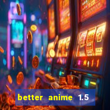 better anime 1.5 apk download